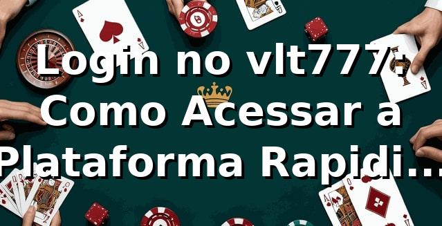 Login no vlt777: Como Acessar a Plataforma Rapidinho e Sem Dor de Cabeça