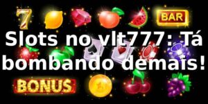 Slots no vlt777: Tá bombando demais! 🎰🔥