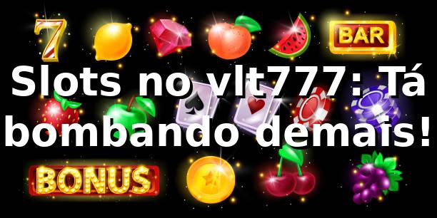 Slots no vlt777: Tá bombando demais! 🎰🔥